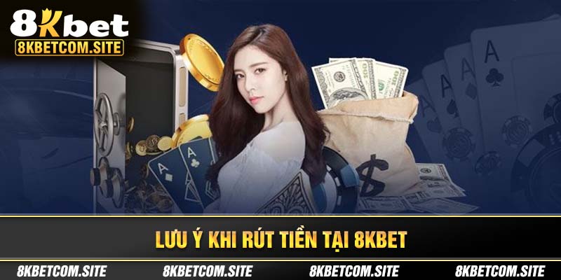 Những lưu ý khi rút tiền 8kbet